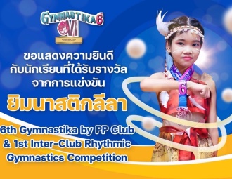 ขอแสดงความยินดีกับนักเรียนที่ได้รับรางวัลจากการแข่งขันยิมนาสติกลีลา รายการ 6th Gymnastika by PP Club & 1st Inter-Club Rhythmic Gymnastics Competition 